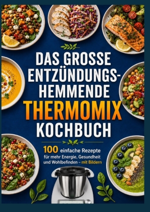 Das große entzündungshemmende Thermomix® Kochbuch : 100 einfache Rezepte für mehr Energie, Gesundheit und Wohlbefinden - mit Bildern