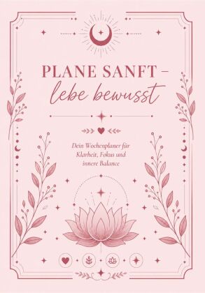 Plane sanft - lebe bewusst: Dein Wochenplaner für Klarheit, F...