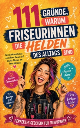 111 Gründe, warum Friseurinnen die Helden des Alltags sind