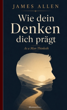 Wie dein Denken dich prägt (As a Man Thinketh)