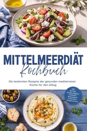 Mittelmeerdiät Kochbuch: Die leckersten Rezepte der gesunden ...