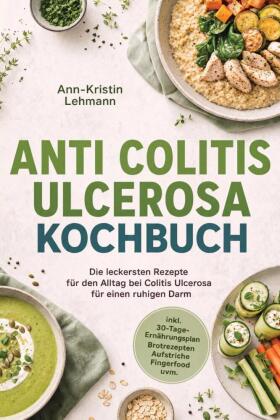 Anti Colitis Ulcerosa Kochbuch: Die leckersten Rezepte für de...