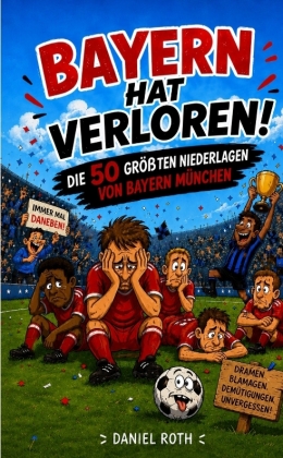 Bayern hat verloren. Die 50 größten Niederlagen von Bayern M...
