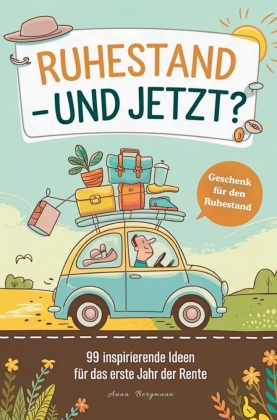 Geschenk zum Ruhestand: 99 inspirierende Ideen für das erste ...