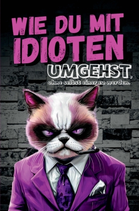 Wie du mit Idioten umgehst, ohne selbst einer zu werden: Dein ...