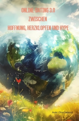 Online-Dating 3.0  Zwischen  Hoffnung, Herzklopfen und Hype