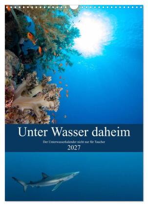 Unter Wasser daheim (Wandkalender 2027 DIN A3 hoch), CALVENDO ...