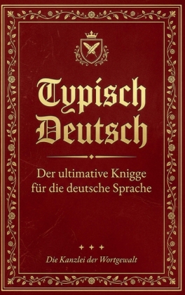 Typisch Deutsch: Der ultimative Knigge für die deutsche Sprache