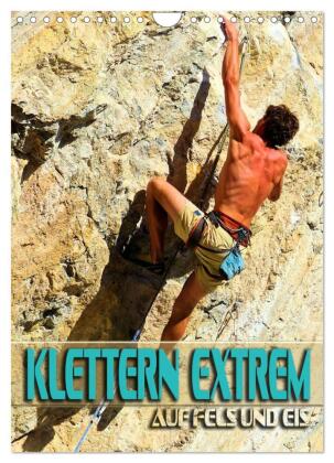 Klettern extrem auf Fels und Eis (Wandkalender 2027 DIN A4 hoc...
