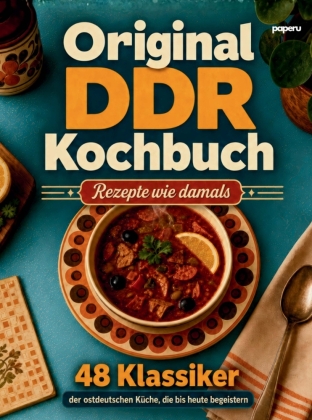 Original DDR Kochbuch - Rezepte wie damals: 48 Klassiker der ostdeutschen Küche, die bis heute begeistern