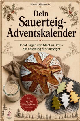 Dein Sauerteig Adventskalender - In 24 Tagen von Mehl zu Brot, die Anleitung für Einsteiger