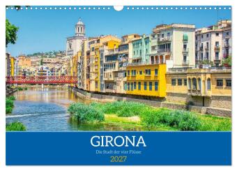 Girona - Die Stadt der vier Flüsse (Wandkalender 2027 DIN A3 ...