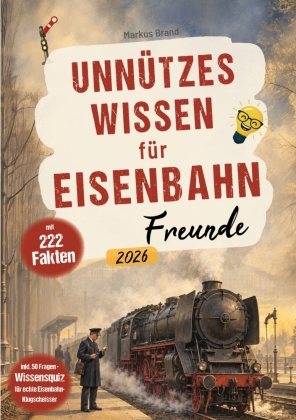 Unnützes Wissen für Eisenbahnfreunde - 222 kuriose Fakten + ...