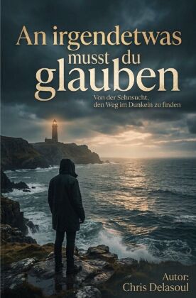An irgendetwas  musst du glauben