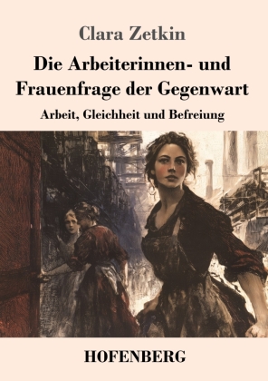 Die Arbeiterinnen- und Frauenfrage der Gegenwart