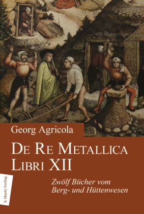 De Re Metallica Libri XII. Zwölf Bücher vom Berg- und Hüttenwesen