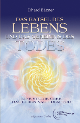 Das Rätsel des Lebens und das Geheimnis des Todes