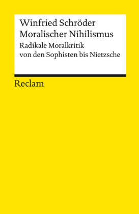 Moralischer Nihilismus. Radikale Moralkritik von den Sophisten bis Nietzsche