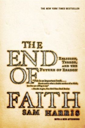 The End of Faith - Religion, Terror and the Future  of Reason; .