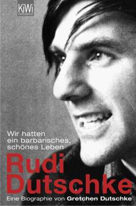 Wir hatten ein barbarisches, schönes Leben. Rudi Dutschke