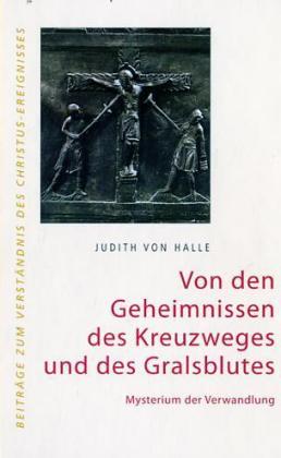 Von den Geheimnissen des Kreuzweges und des Gralsblutes. Mysterium der Verwandlung.