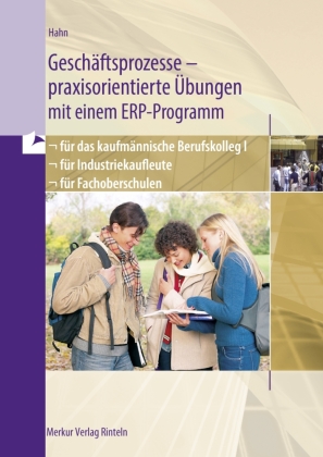 Geschäftsprozesse - praxisorientierte Übungen mit einem ERP-Programm für das kaufmännische Berufskolleg I, für Industriekaufleute, für Fachoberschulen in Baden-Württemberg