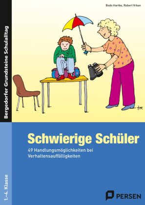 Schwierige Schüler - 49 Handlungsmöglichkeiten bei Verhaltensauffälligkeiten