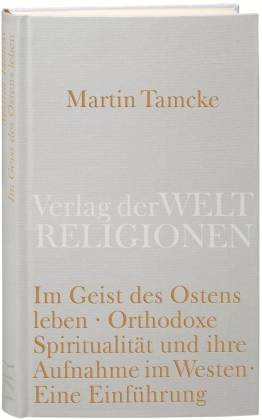 Im Geist des Ostens leben. Orthodoxe Spiritualität und ihre Aufnahme im Westen