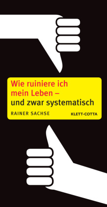 Wie ruiniere ich mein Leben  - und zwar systematisch