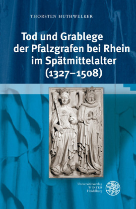 Tod und Grablege der Pfalzgrafen bei Rhein im Spätmittelalter...