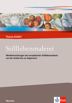 Stillleben. Werkbetrachtungen von der Antike bis zur Gegenwart