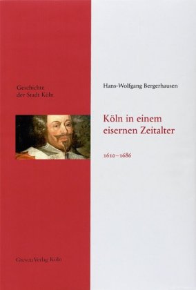 Köln in einem eisernen Zeitalter 1610-1686