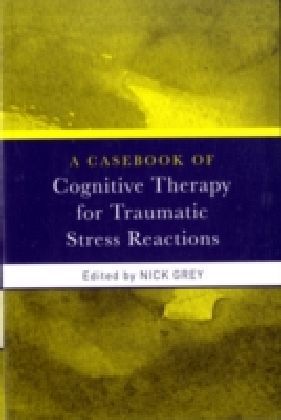 Casebook of Cognitive Therapy for Traumatic Stress Reactions