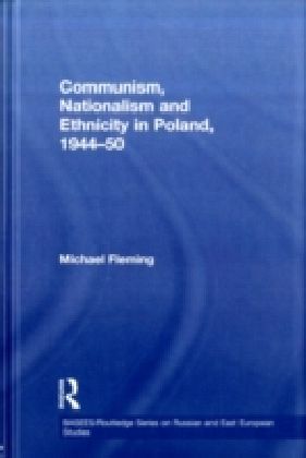 Communism, Nationalism and Ethnicity in Poland, 1944-1950