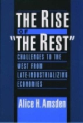 Rise of "The Rest" Challenges to the West from Late-Industrializing Economies