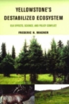 Yellowstone's Destabilized Ecosystem Elk Effects, Science and Policy Conflict