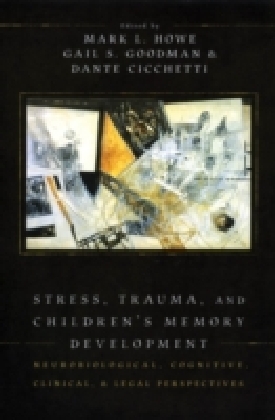 Stress, Trauma, and Children's Memory Development Neurobiological, cognitive, clinical and legal perspectives