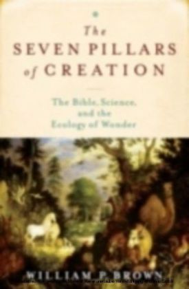Seven Pillars of Creation The Bible, Science, and the Ecology of Wonder
