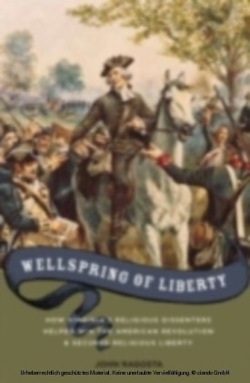 Wellspring of Liberty How Virginia's Religious Dissenters Helped Win the American Revolution and Secured Religious Liberty
