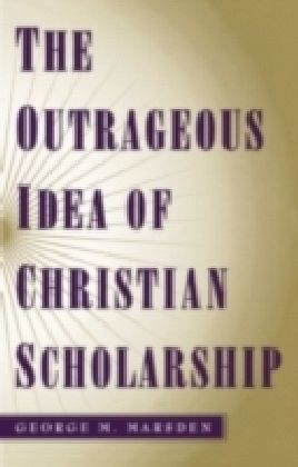 Outrageous Idea of Christian Scholarship