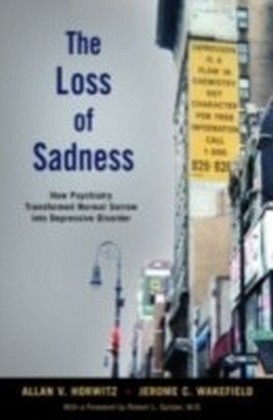 Loss of Sadness How psychiatry transformed normal sorrow into depressive disorder