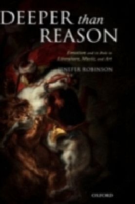 Deeper than Reason Emotion and its Role in Literature, Music, and Art