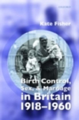 Birth Control, Sex, and Marriage in Britain 1918-1960