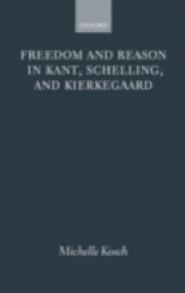 Freedom and Reason in Kant, Schelling, and Kierkegaard