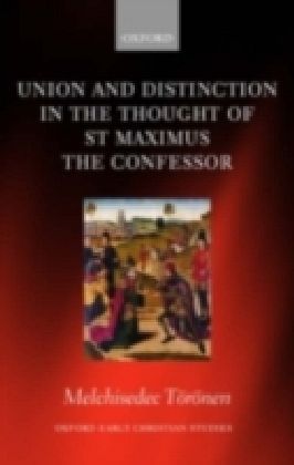 Union and Distinction in the Thought of St Maximus the Confessor