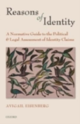 Reasons of Identity A Normative Guide to the Political and Legal Assessment of Identity Claims