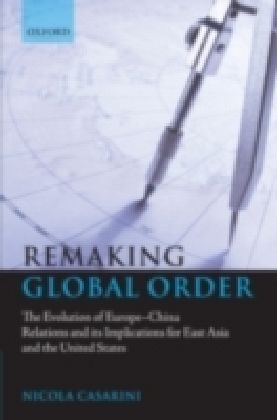 Remaking Global Order The Evolution of Europe-China Relations and its Implications for East Asia and the United States