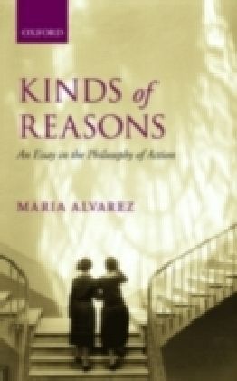 Kinds of Reasons An Essay in the Philosophy of Action