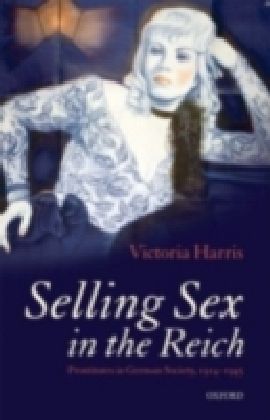 Selling Sex in the Reich Prostitutes in German Society, 1914-1945