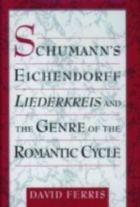 Schumann's Eichendorff Liederkreis and the Genre of the Romantic Cycle